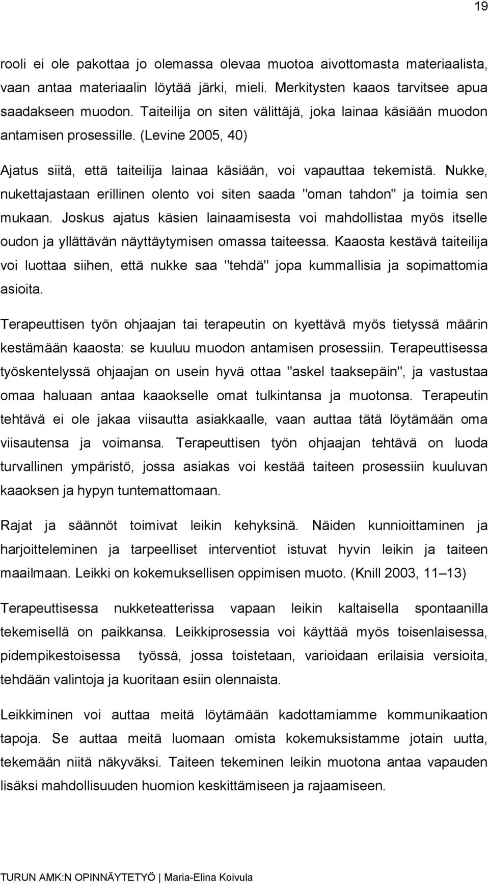 Nukke, nukettajastaan erillinen olento voi siten saada "oman tahdon" ja toimia sen mukaan.
