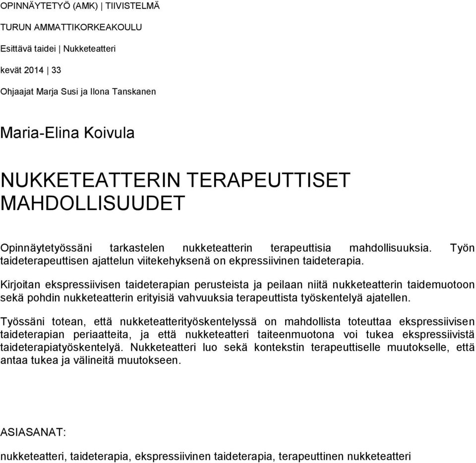 Kirjoitan ekspressiivisen taideterapian perusteista ja peilaan niitä nukketeatterin taidemuotoon sekä pohdin nukketeatterin erityisiä vahvuuksia terapeuttista työskentelyä ajatellen.