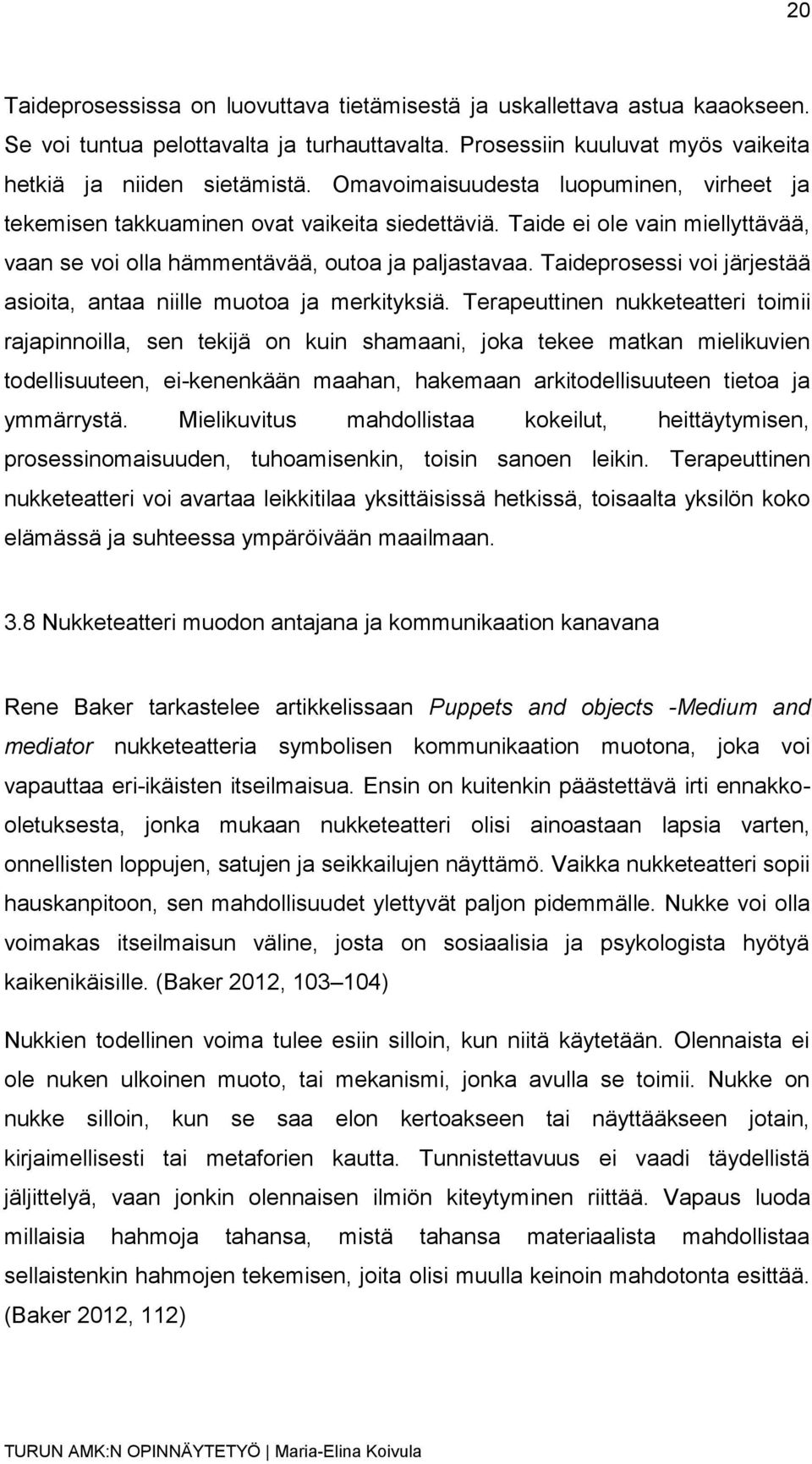 Taideprosessi voi järjestää asioita, antaa niille muotoa ja merkityksiä.