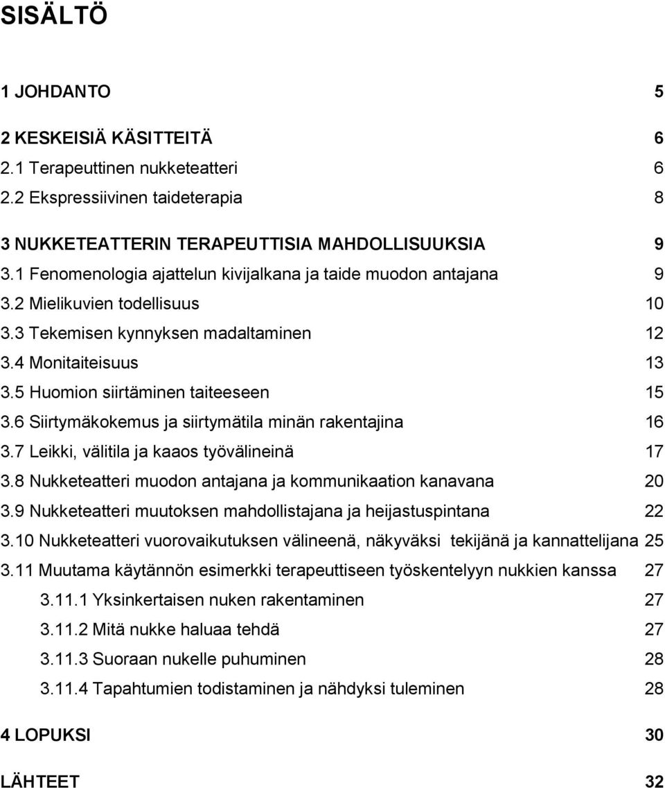 6 Siirtymäkokemus ja siirtymätila minän rakentajina 16 3.7 Leikki, välitila ja kaaos työvälineinä 17 3.8 Nukketeatteri muodon antajana ja kommunikaation kanavana 20 3.