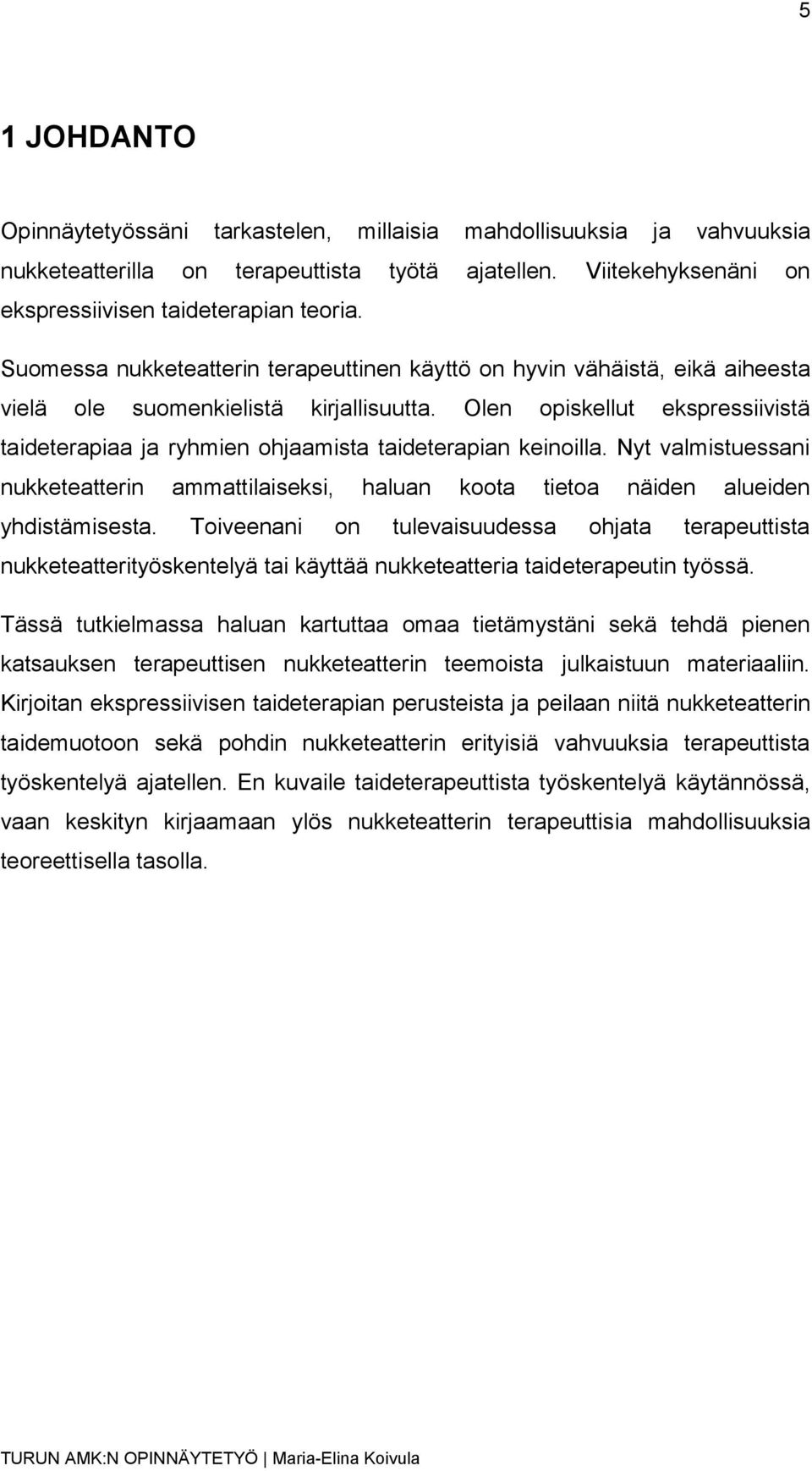 Olen opiskellut ekspressiivistä taideterapiaa ja ryhmien ohjaamista taideterapian keinoilla. Nyt valmistuessani nukketeatterin ammattilaiseksi, haluan koota tietoa näiden alueiden yhdistämisesta.
