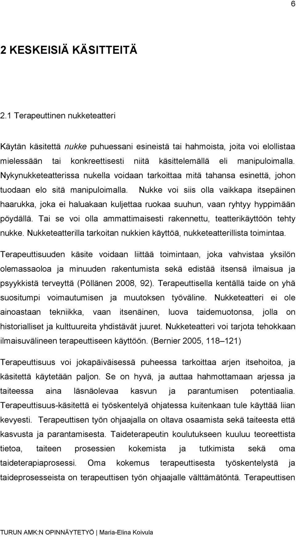 Nykynukketeatterissa nukella voidaan tarkoittaa mitä tahansa esinettä, johon tuodaan elo sitä manipuloimalla.