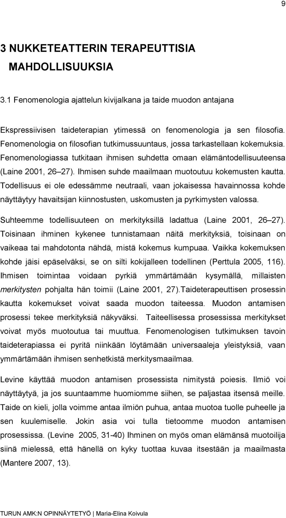 Ihmisen suhde maailmaan muotoutuu kokemusten kautta. Todellisuus ei ole edessämme neutraali, vaan jokaisessa havainnossa kohde näyttäytyy havaitsijan kiinnostusten, uskomusten ja pyrkimysten valossa.