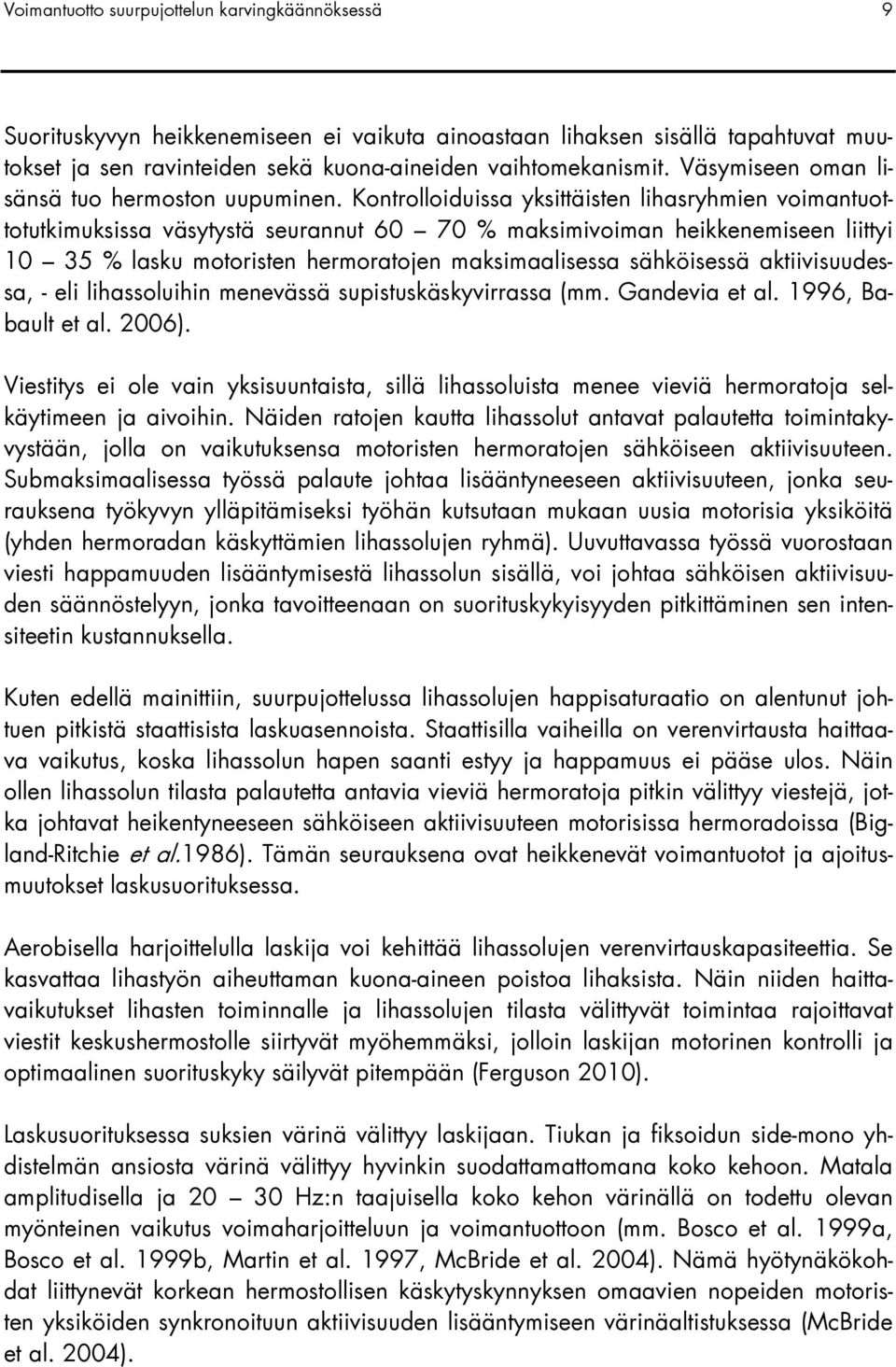 Kontrolloiduissa yksittäisten lihasryhmien voimantuottotutkimuksissa väsytystä seurannut 60 70 % maksimivoiman heikkenemiseen liittyi 10 35 % lasku motoristen hermoratojen maksimaalisessa sähköisessä