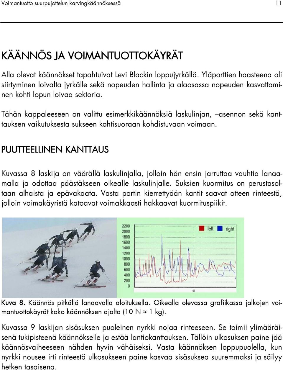 Tähän kappaleeseen on valittu esimerkkikäännöksiä laskulinjan, asennon sekä kanttauksen vaikutuksesta sukseen kohtisuoraan kohdistuvaan voimaan.