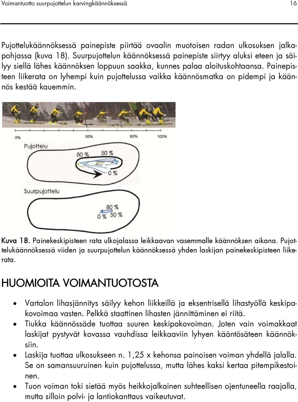 Painepisteen liikerata on lyhempi kuin pujottelussa vaikka käännösmatka on pidempi ja käännös kestää kauemmin. Kuva 18. Painekeskipisteen rata ulkojalassa leikkaavan vasemmalle käännöksen aikana.
