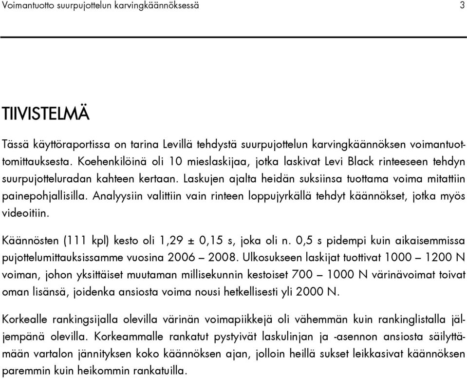 Analyysiin valittiin vain rinteen loppujyrkällä tehdyt käännökset, jotka myös videoitiin. Käännösten (111 kpl) kesto oli 1,29 ± 0,15 s, joka oli n.