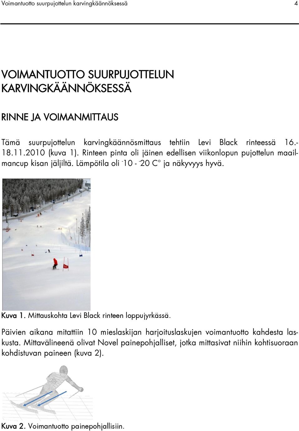 Lämpötila oli - 10 - - 20 C ja näkyvyys hyvä. Kuva 1. Mittauskohta Levi Black rinteen loppujyrkässä.