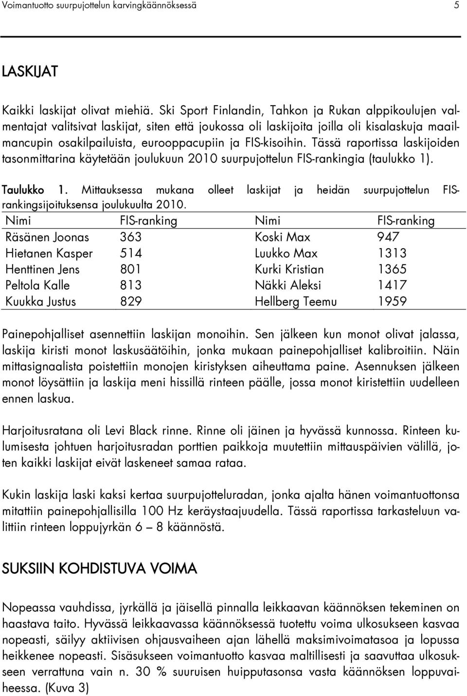 FIS-kisoihin. Tässä raportissa laskijoiden tasonmittarina käytetään joulukuun 2010 suurpujottelun FIS-rankingia (taulukko 1). Taulukko 1.