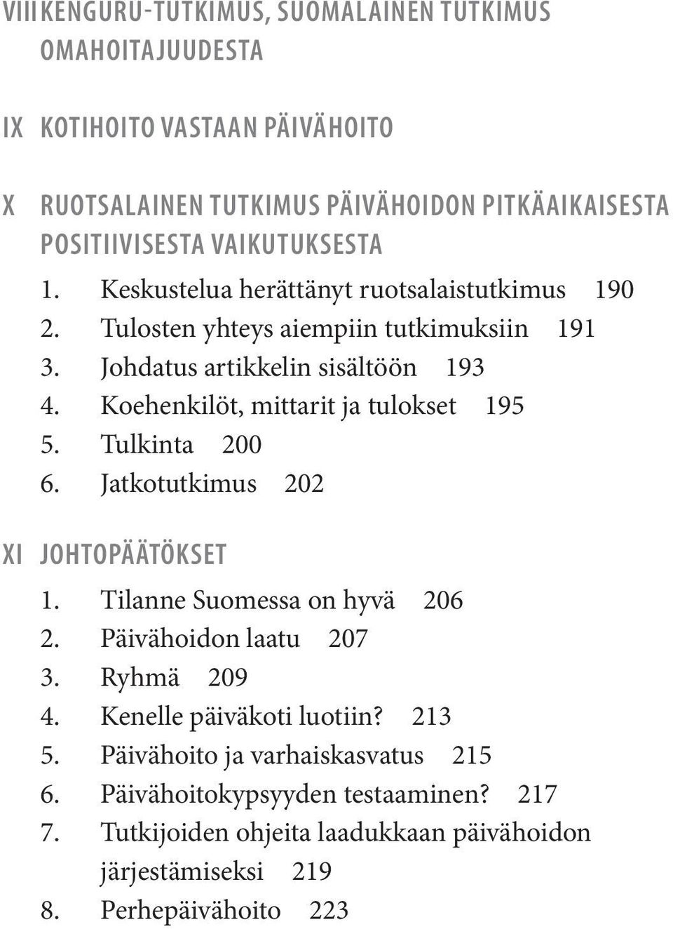 Koehenkilöt, mittarit ja tulokset 195 5. Tulkinta 200 6. Jatkotutkimus 202 XI Johtopäätökset 1. Tilanne Suomessa on hyvä 206 2. Päivähoidon laatu 207 3. Ryhmä 209 4.