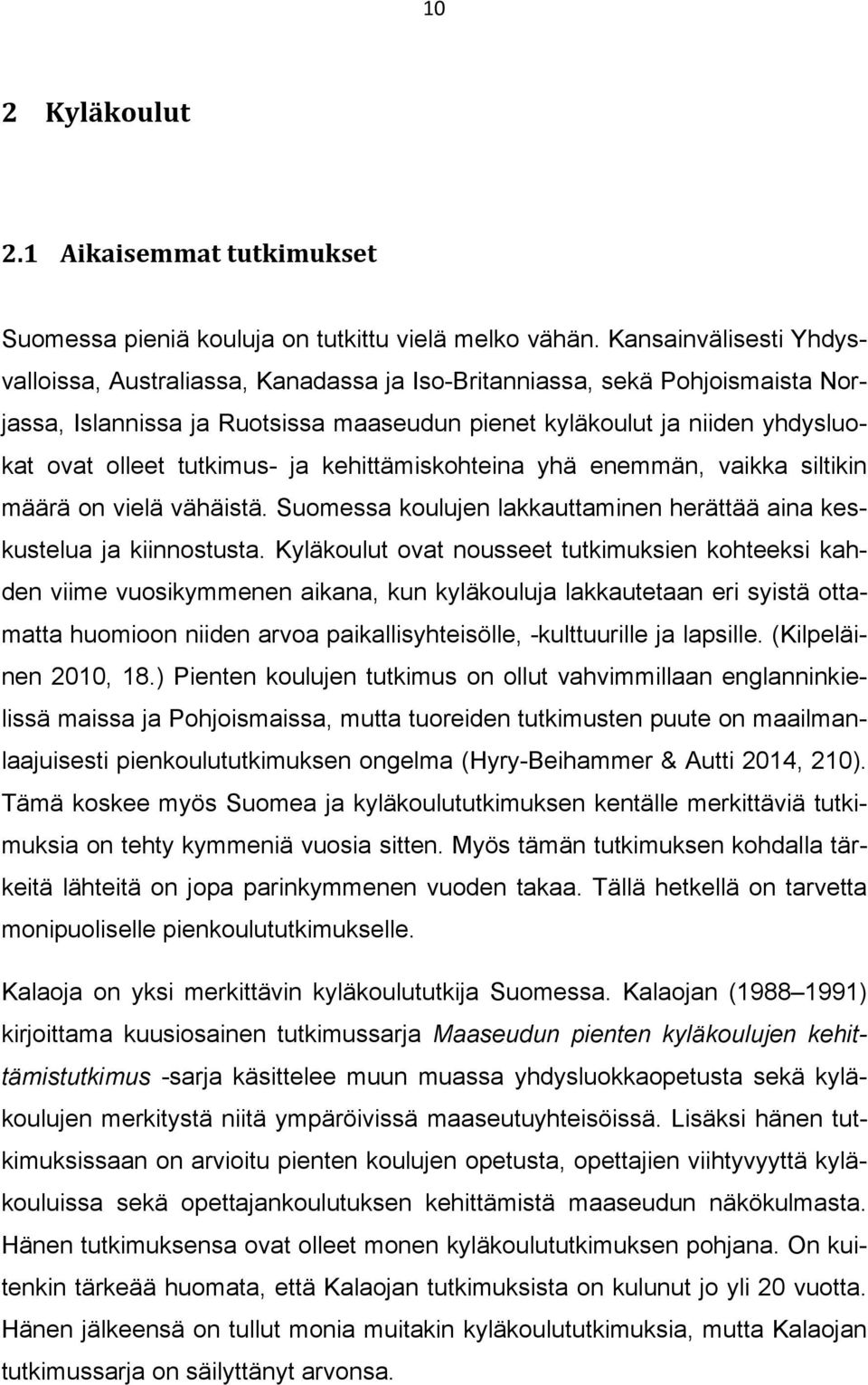 tutkimus- ja kehittämiskohteina yhä enemmän, vaikka siltikin määrä on vielä vähäistä. Suomessa koulujen lakkauttaminen herättää aina keskustelua ja kiinnostusta.