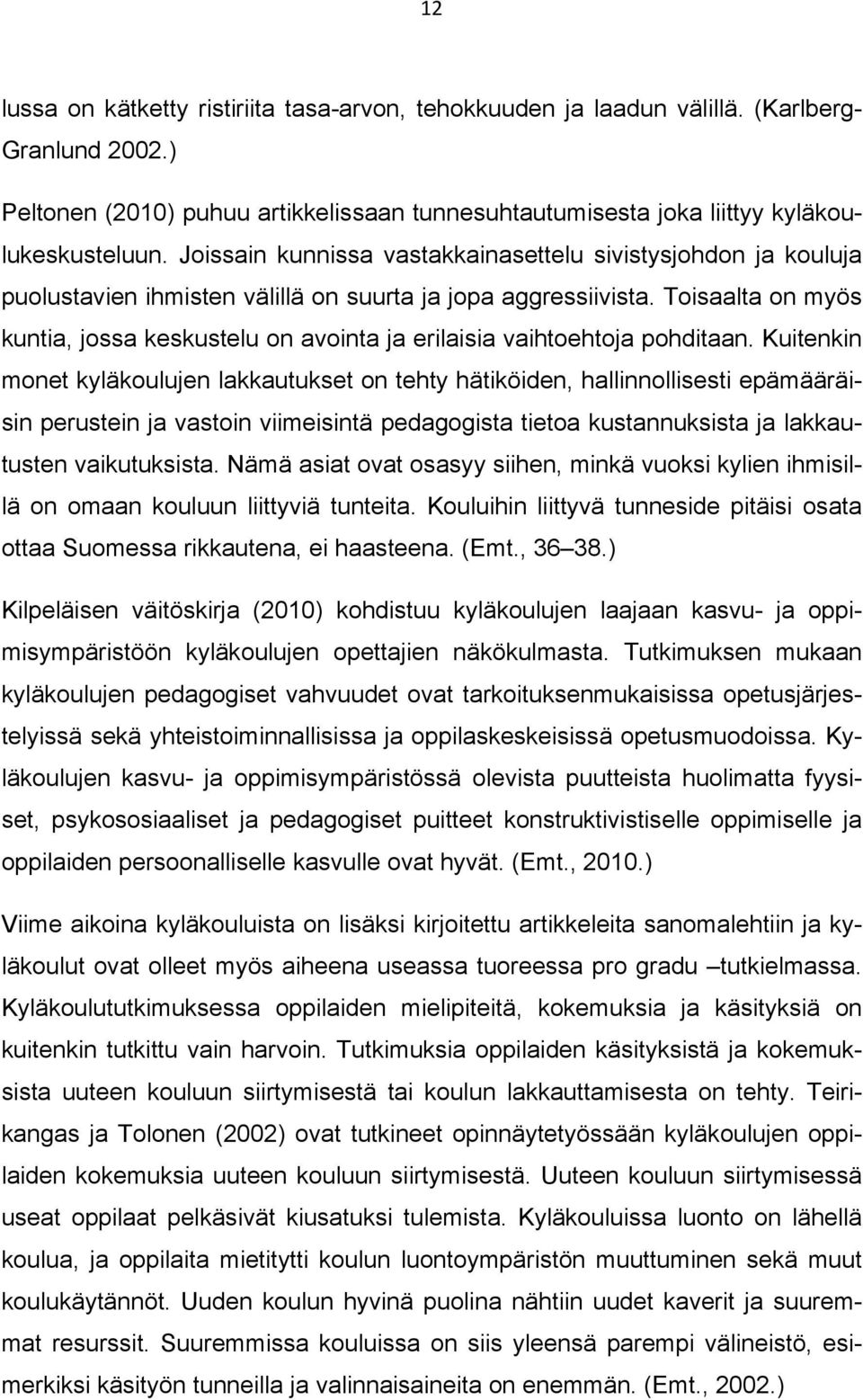 Toisaalta on myös kuntia, jossa keskustelu on avointa ja erilaisia vaihtoehtoja pohditaan.