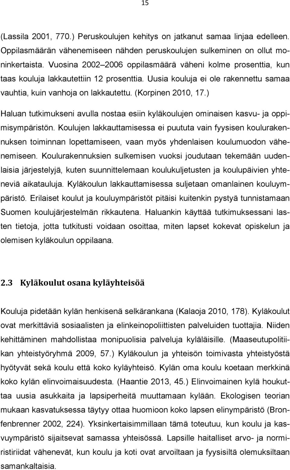 ) Haluan tutkimukseni avulla nostaa esiin kyläkoulujen ominaisen kasvu- ja oppimisympäristön.