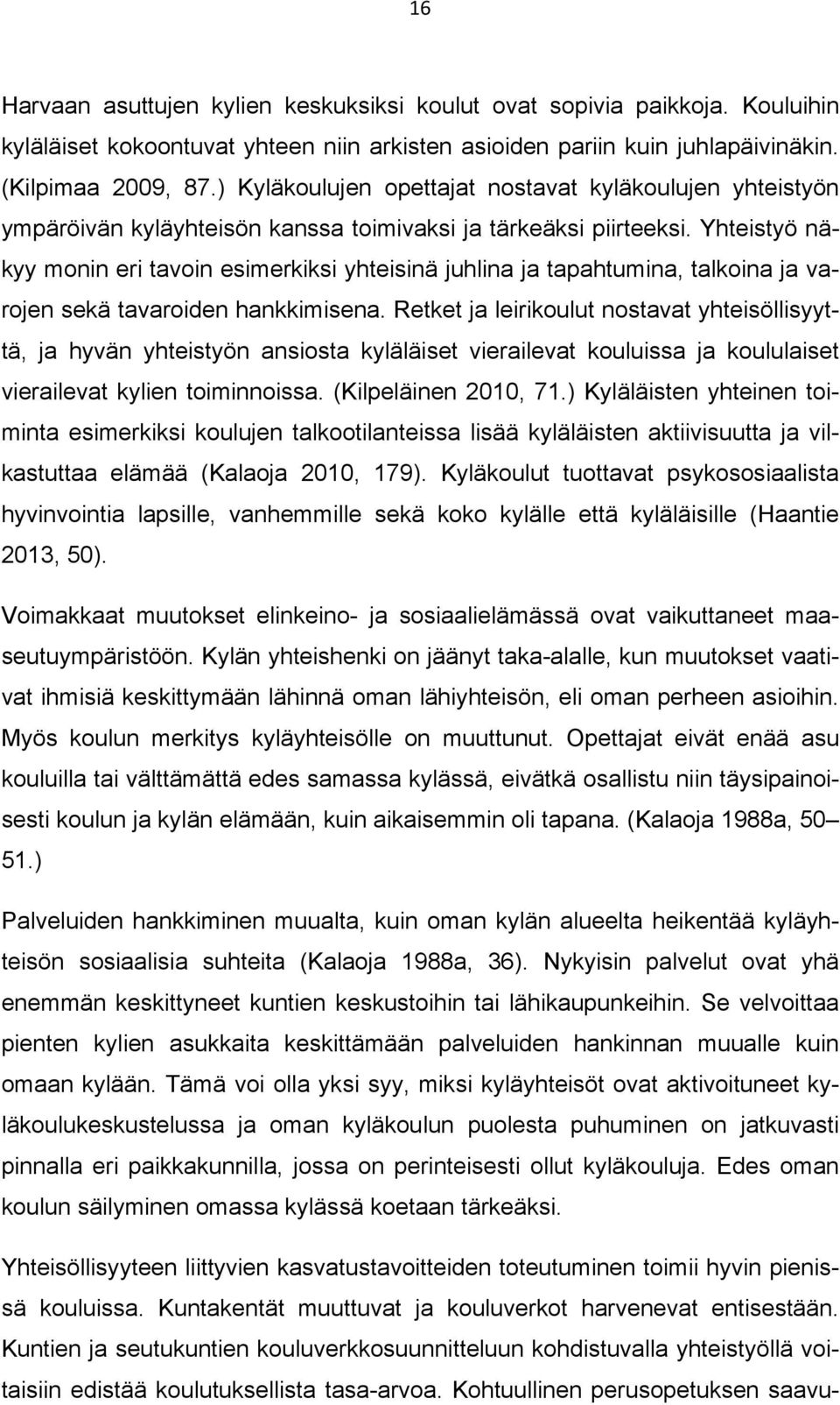 Yhteistyö näkyy monin eri tavoin esimerkiksi yhteisinä juhlina ja tapahtumina, talkoina ja varojen sekä tavaroiden hankkimisena.