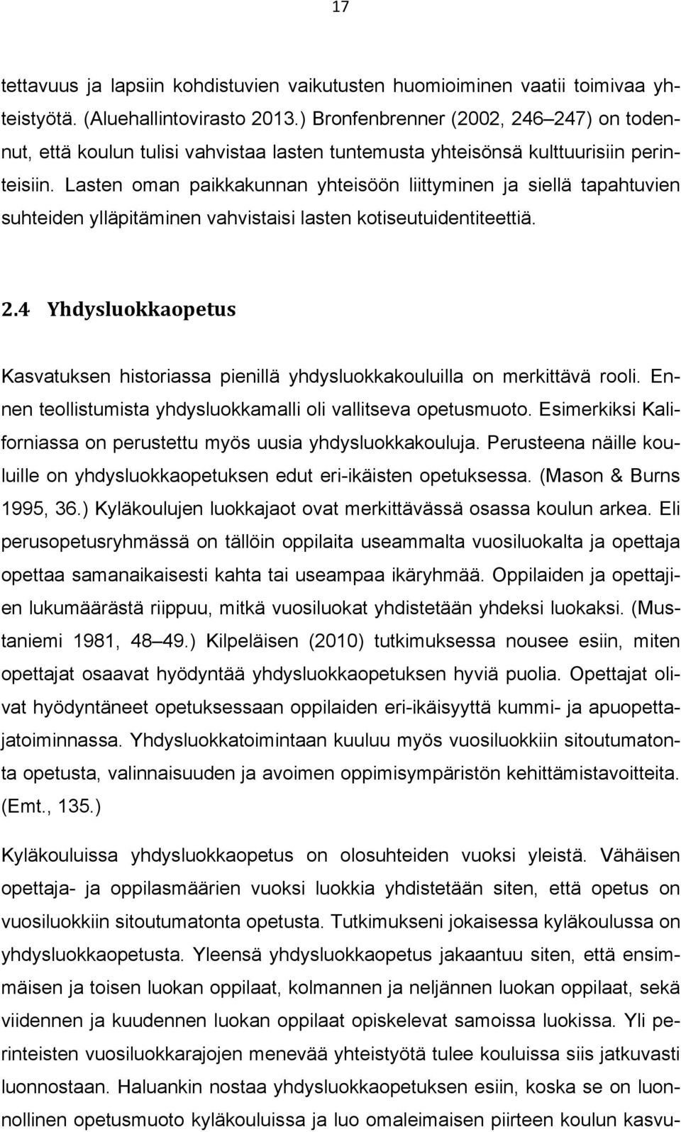 Lasten oman paikkakunnan yhteisöön liittyminen ja siellä tapahtuvien suhteiden ylläpitäminen vahvistaisi lasten kotiseutuidentiteettiä. 2.