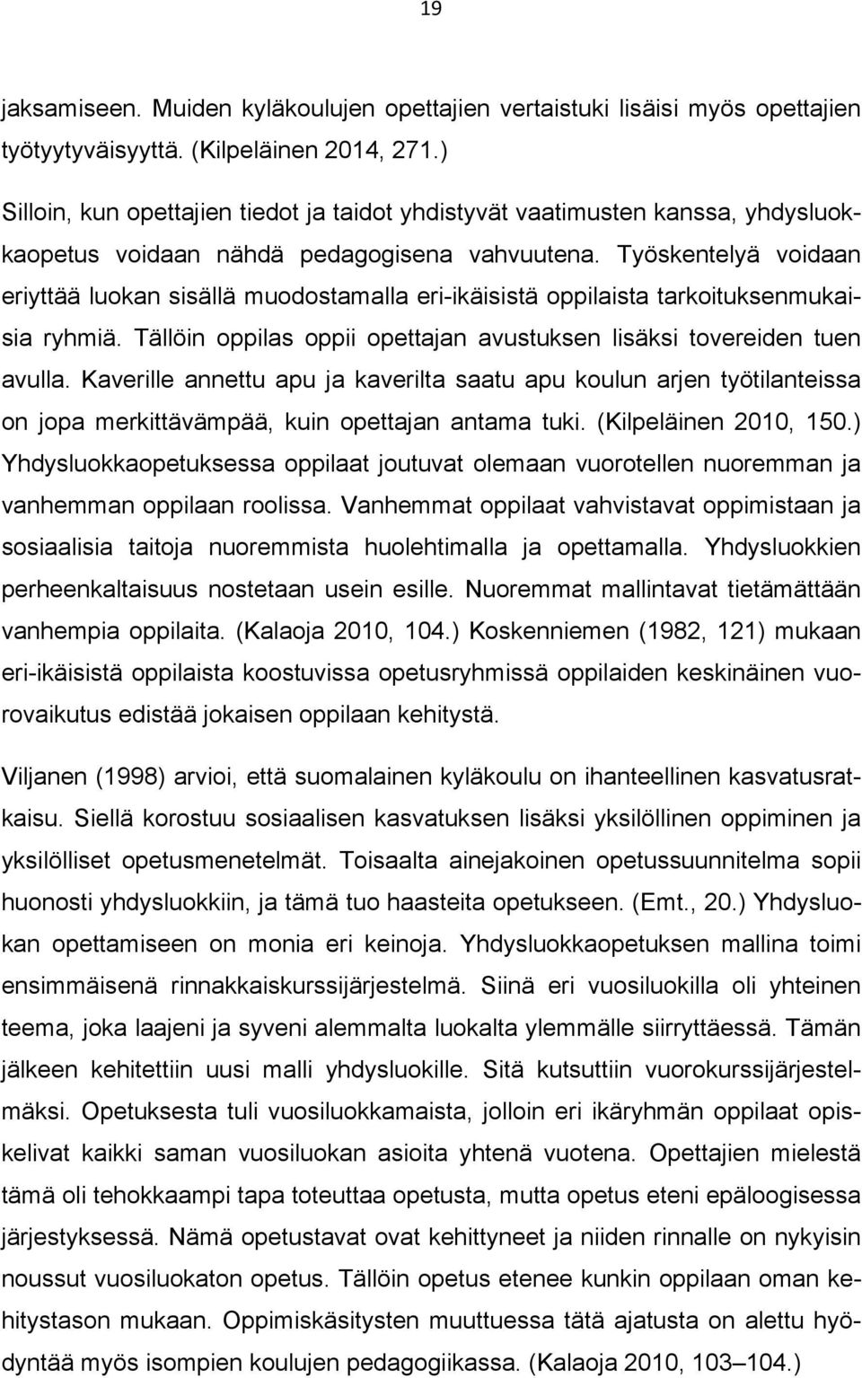 Työskentelyä voidaan eriyttää luokan sisällä muodostamalla eri-ikäisistä oppilaista tarkoituksenmukaisia ryhmiä. Tällöin oppilas oppii opettajan avustuksen lisäksi tovereiden tuen avulla.