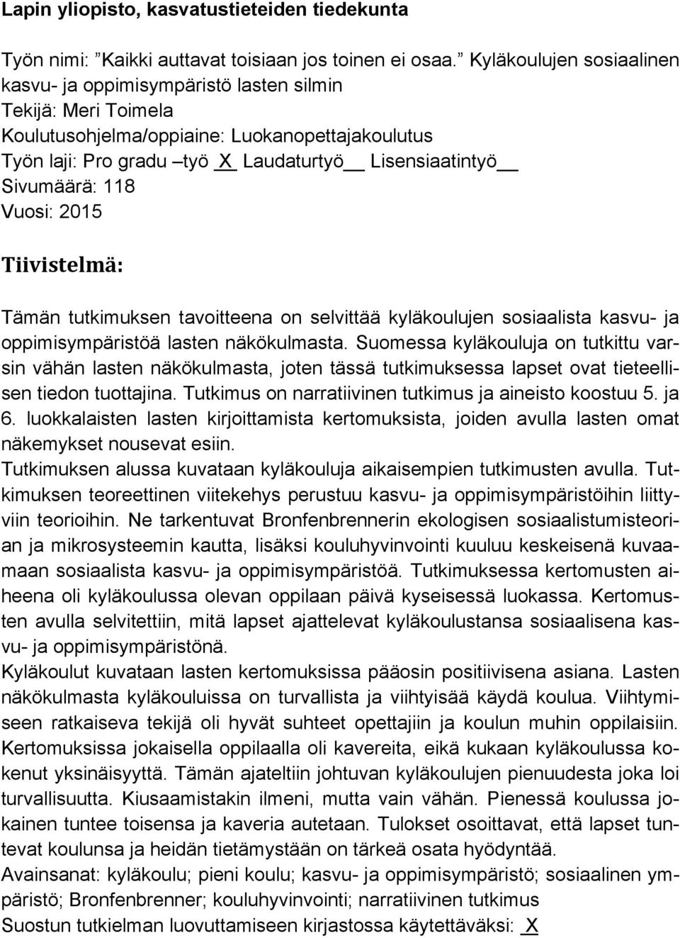 Sivumäärä: 118 Vuosi: 2015 Tiivistelmä: Tämän tutkimuksen tavoitteena on selvittää kyläkoulujen sosiaalista kasvu- ja oppimisympäristöä lasten näkökulmasta.