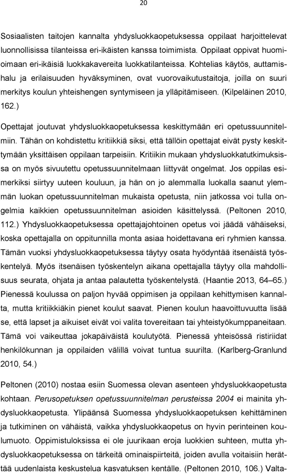 Kohtelias käytös, auttamishalu ja erilaisuuden hyväksyminen, ovat vuorovaikutustaitoja, joilla on suuri merkitys koulun yhteishengen syntymiseen ja ylläpitämiseen. (Kilpeläinen 2010, 162.