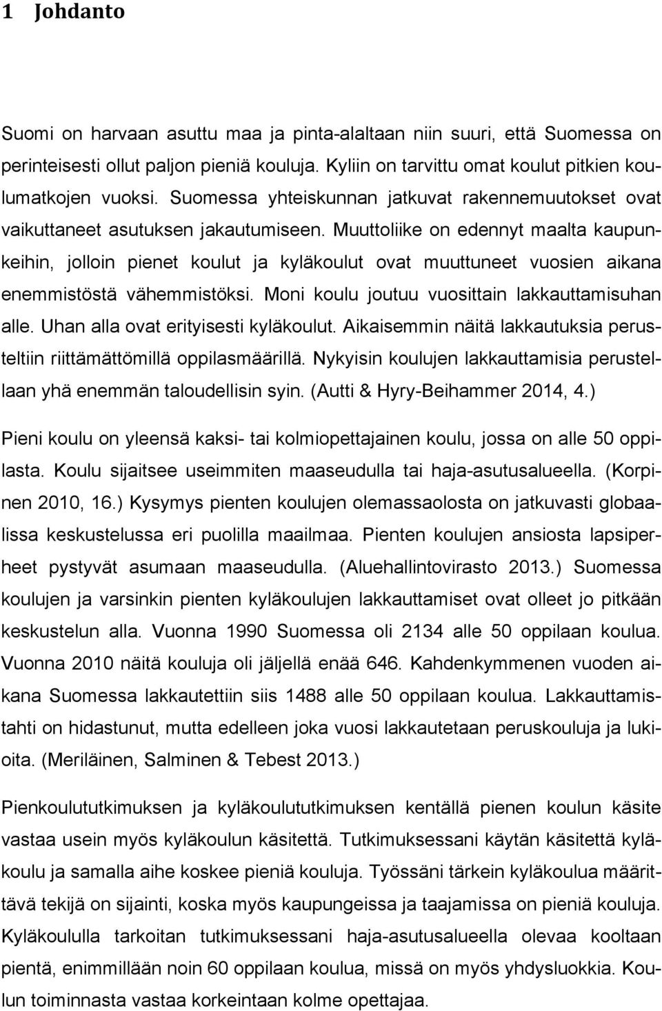 Muuttoliike on edennyt maalta kaupunkeihin, jolloin pienet koulut ja kyläkoulut ovat muuttuneet vuosien aikana enemmistöstä vähemmistöksi. Moni koulu joutuu vuosittain lakkauttamisuhan alle.