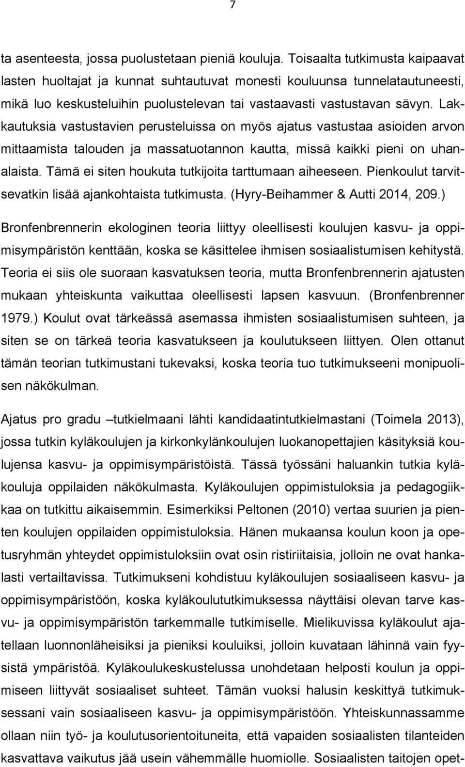 Lakkautuksia vastustavien perusteluissa on myös ajatus vastustaa asioiden arvon mittaamista talouden ja massatuotannon kautta, missä kaikki pieni on uhanalaista.
