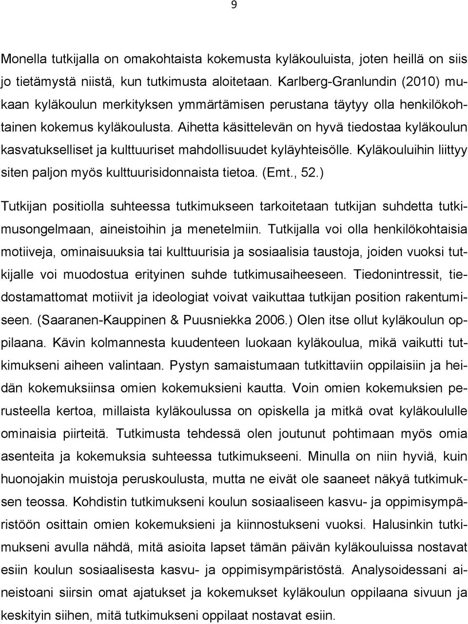 Aihetta käsittelevän on hyvä tiedostaa kyläkoulun kasvatukselliset ja kulttuuriset mahdollisuudet kyläyhteisölle. Kyläkouluihin liittyy siten paljon myös kulttuurisidonnaista tietoa. (Emt., 52.
