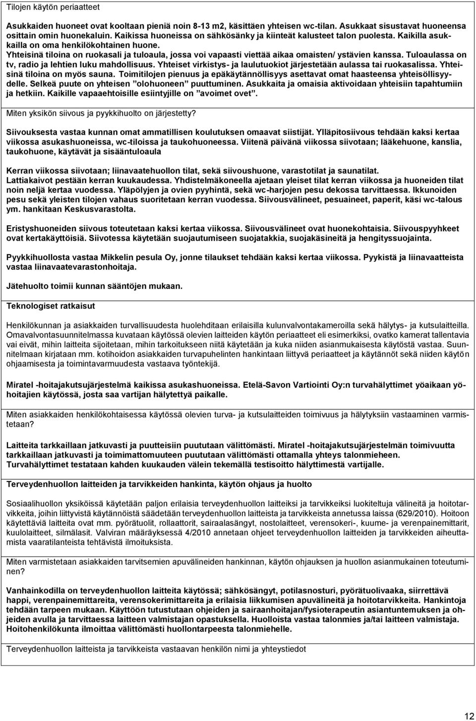 Yhteisinä tiloina on ruokasali ja tuloaula, jossa voi vapaasti viettää aikaa omaisten/ ystävien kanssa. Tuloaulassa on tv, radio ja lehtien luku mahdollisuus.