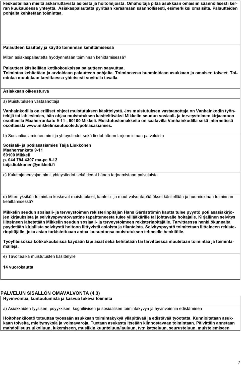 Palautteen käsittely ja käyttö toiminnan kehittämisessä Miten asiakaspalautetta hyödynnetään toiminnan kehittämisessä? Palautteet käsitellään kotikokouksissa palautteen saavuttua.