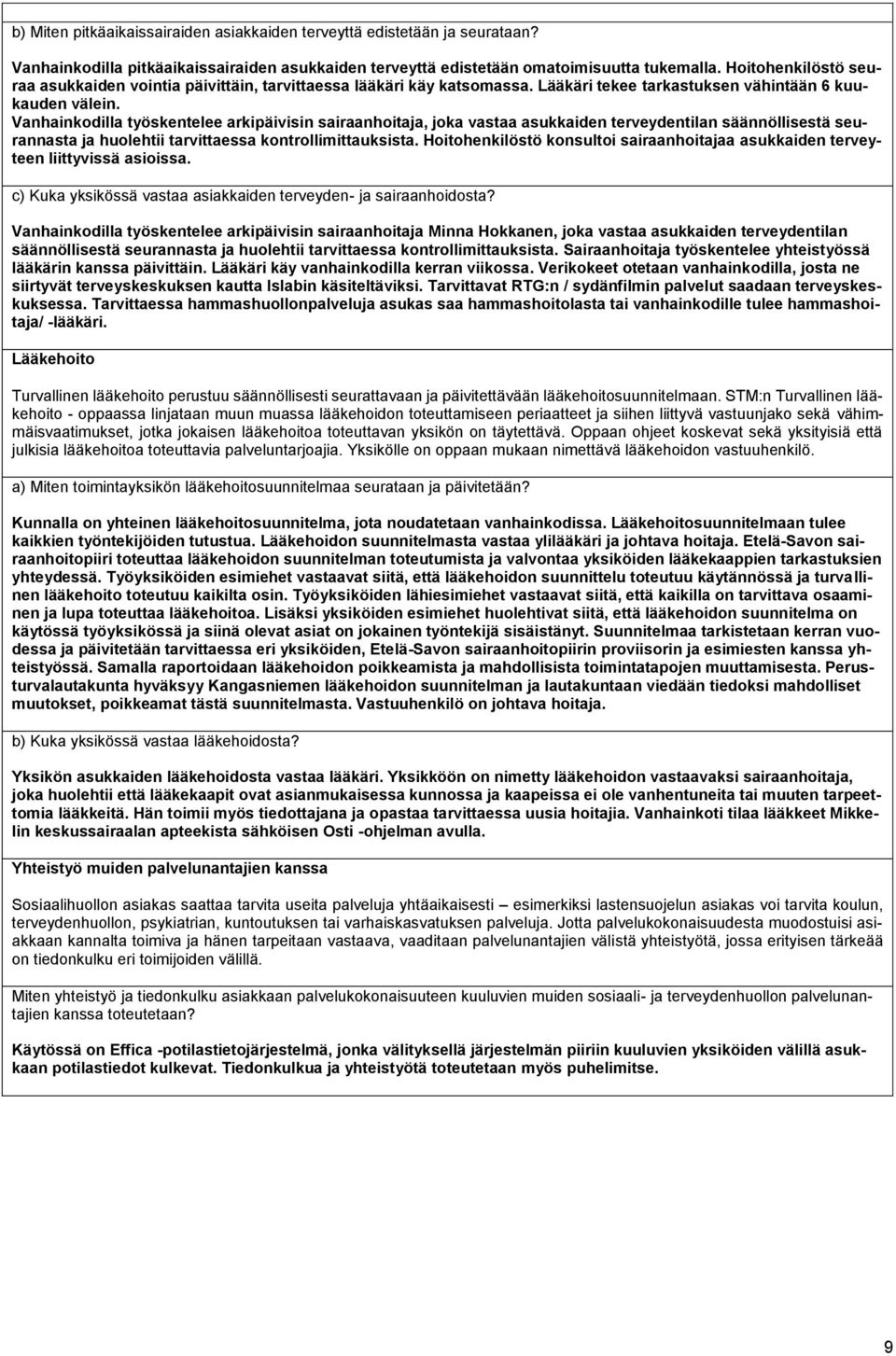 Vanhainkodilla työskentelee arkipäivisin sairaanhoitaja, joka vastaa asukkaiden terveydentilan säännöllisestä seurannasta ja huolehtii tarvittaessa kontrollimittauksista.