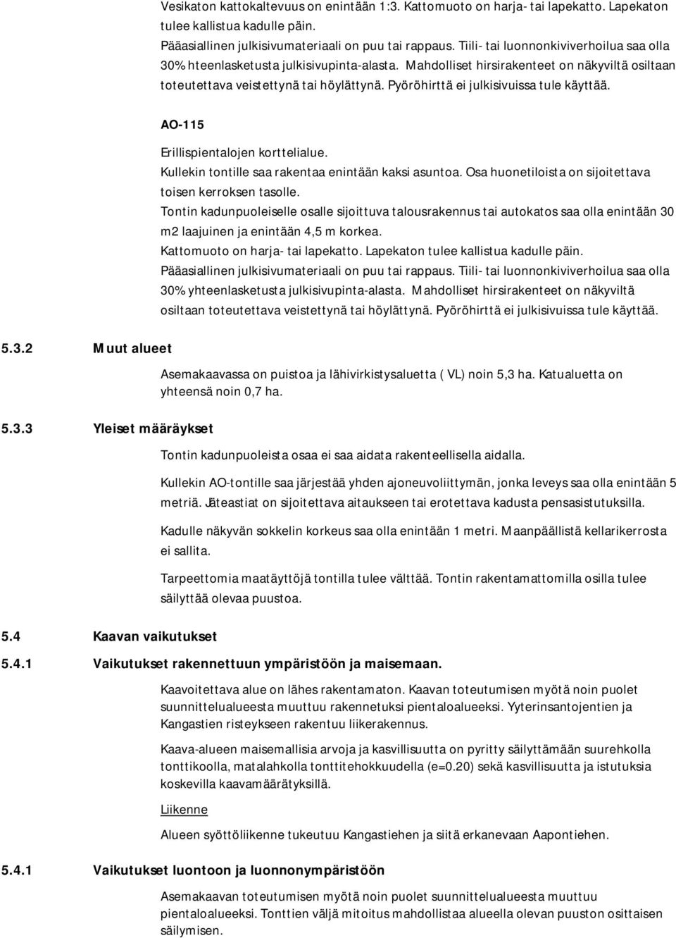 .. Muu aluee AO-.. Yleise määräykse. Kaavan vaikuukse Erillispienalojen korelialue. Kullekin onille saa rakenaa eninään kaksi asunoa. Osa huoneiloisa on sijoieava oisen kerroksen asolle.