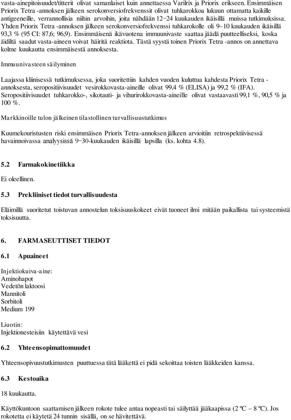 ikäisillä muissa tutkimuksissa. Yhden Priorix Tetra -annoksen jälkeen serokonversiofrekvenssi tuhkarokolle oli 9 10 kuukauden ikäisillä 93,3 % (95 CI: 87,6; 96,9).