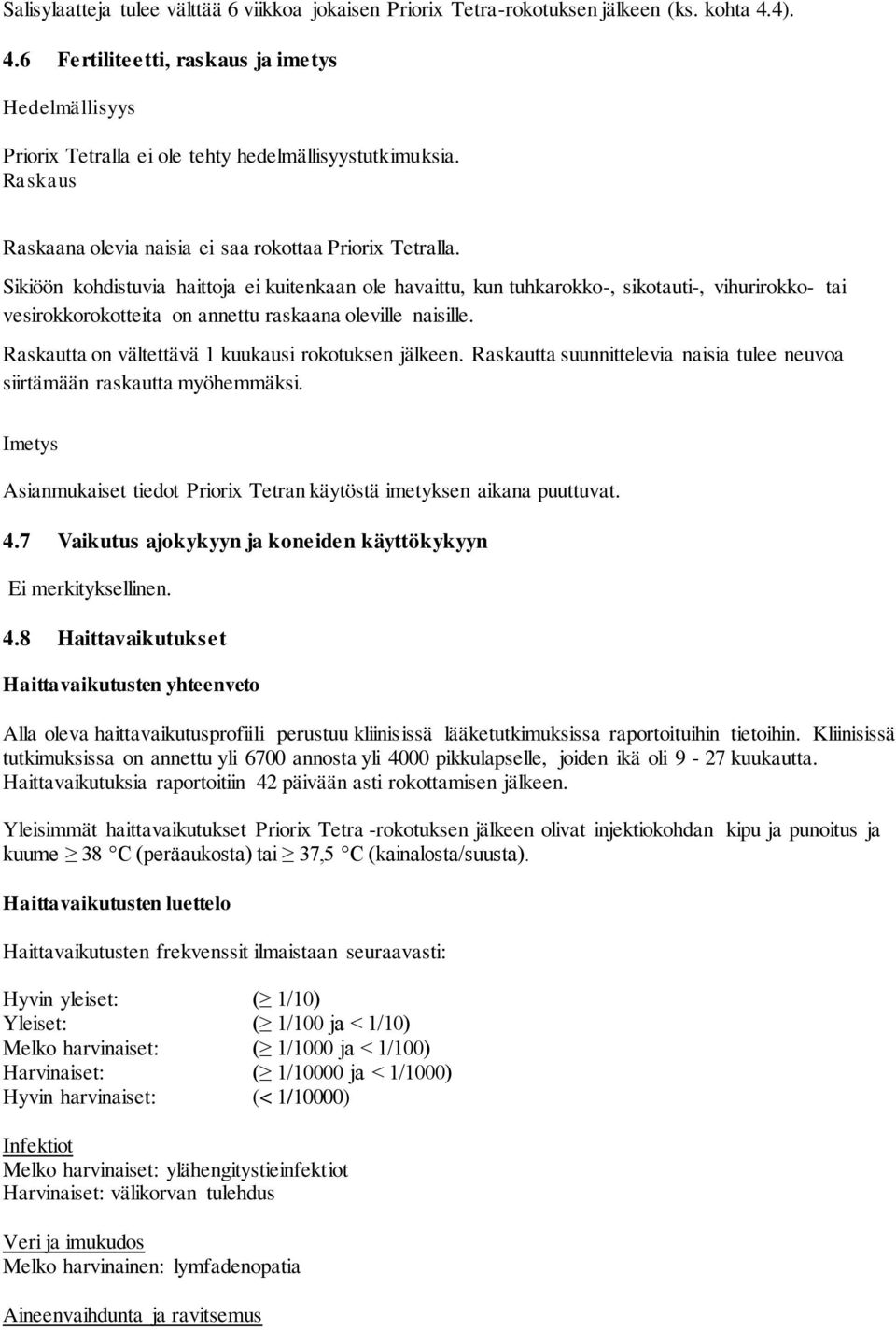 Sikiöön kohdistuvia haittoja ei kuitenkaan ole havaittu, kun tuhkarokko-, sikotauti-, vihurirokko- tai vesirokkorokotteita on annettu raskaana oleville naisille.