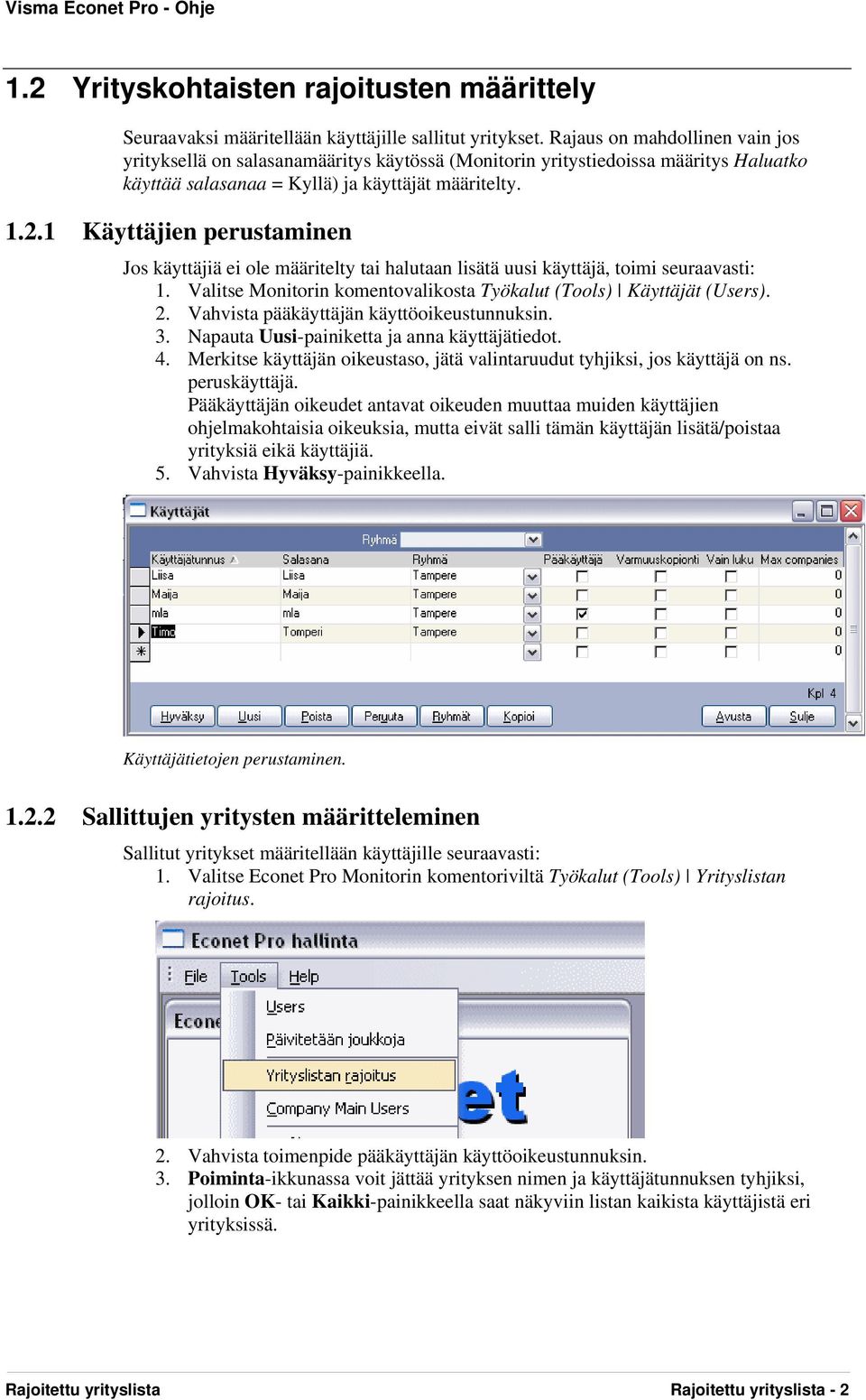 1 Käyttäjien perustaminen Jos käyttäjiä ei ole määritelty tai halutaan lisätä uusi käyttäjä, toimi seuraavasti: 1. Valitse Monitorin komentovalikosta Työkalut (Tools) Käyttäjät (Users). 2.