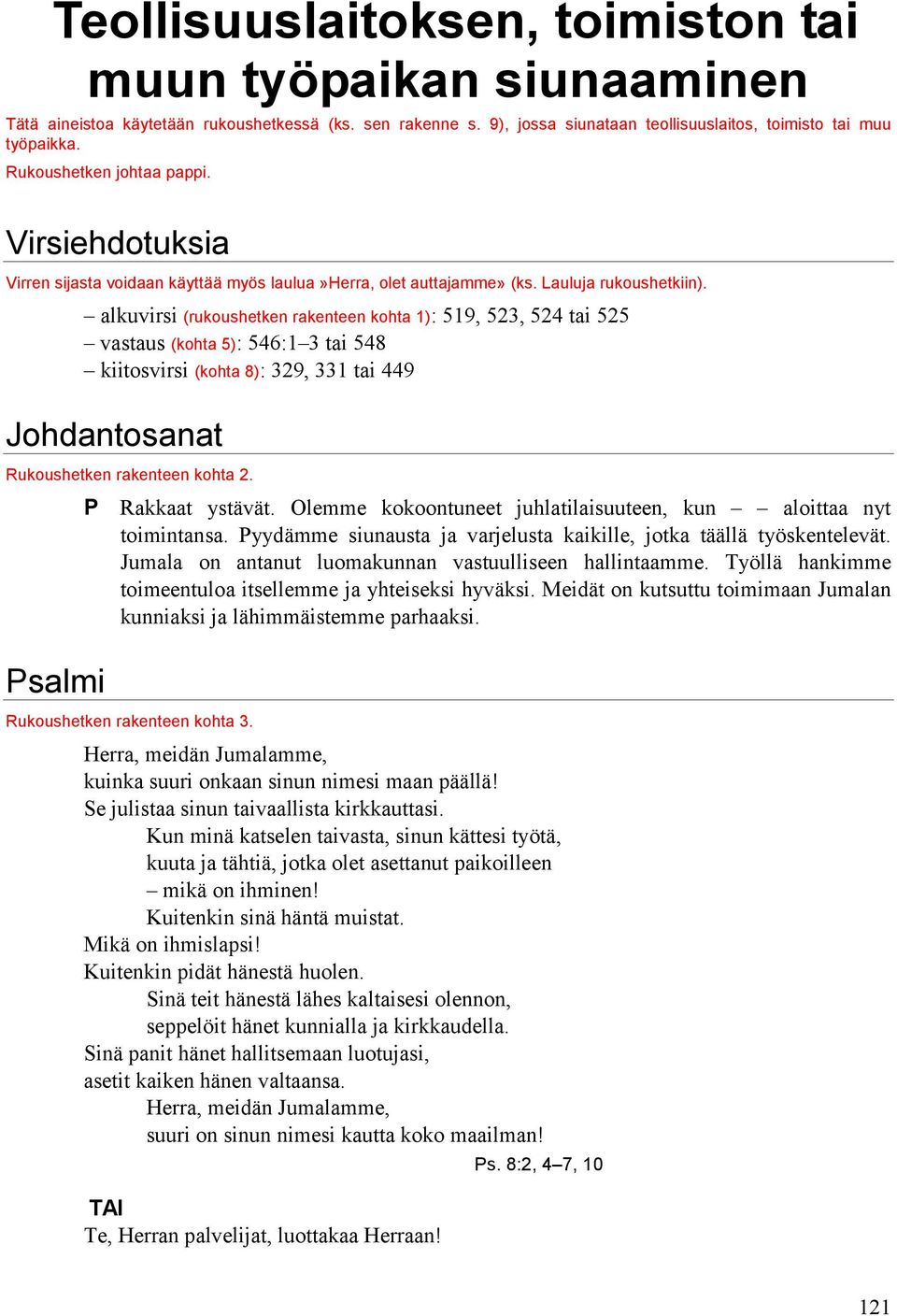 alkuvirsi (rukoushetken rakenteen kohta 1): 519, 523, 524 tai 525 vastaus (kohta 5): 546:1 3 tai 548 kiitosvirsi (kohta 8): 329, 331 tai 449 Johdantosanat Rukoushetken rakenteen kohta 2.