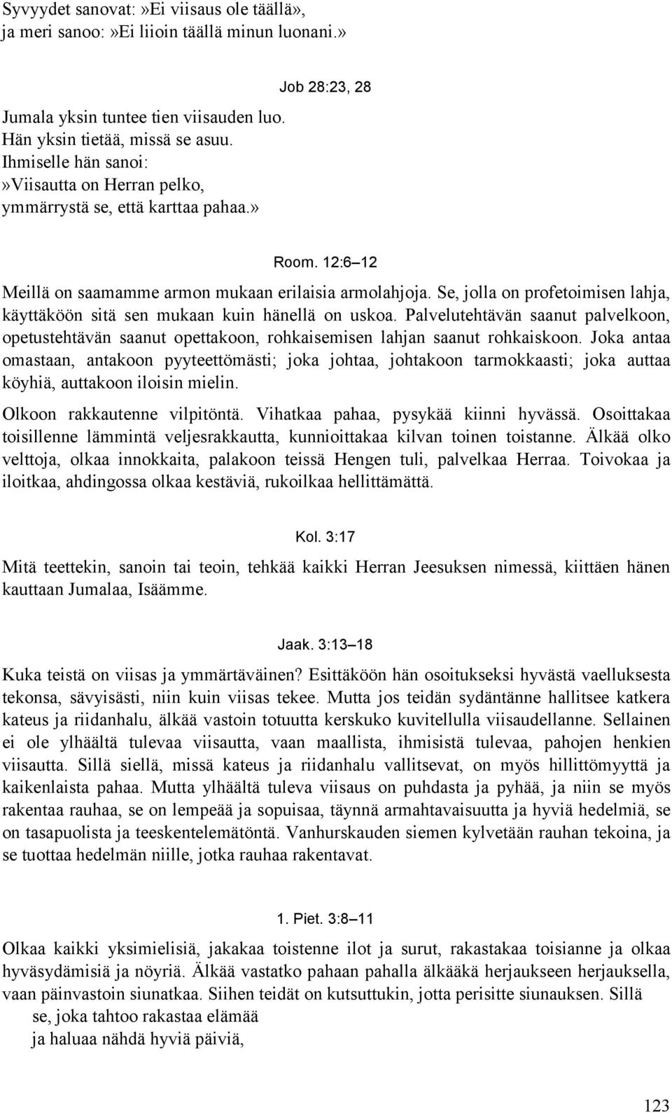 Se, jolla on profetoimisen lahja, käyttäköön sitä sen mukaan kuin hänellä on uskoa. Palvelutehtävän saanut palvelkoon, opetustehtävän saanut opettakoon, rohkaisemisen lahjan saanut rohkaiskoon.