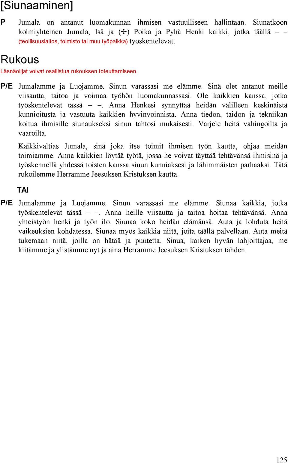 Rukous Läsnäolijat voivat osallistua rukouksen toteuttamiseen. P/E Jumalamme ja Luojamme. Sinun varassasi me elämme. Sinä olet antanut meille viisautta, taitoa ja voimaa työhön luomakunnassasi.