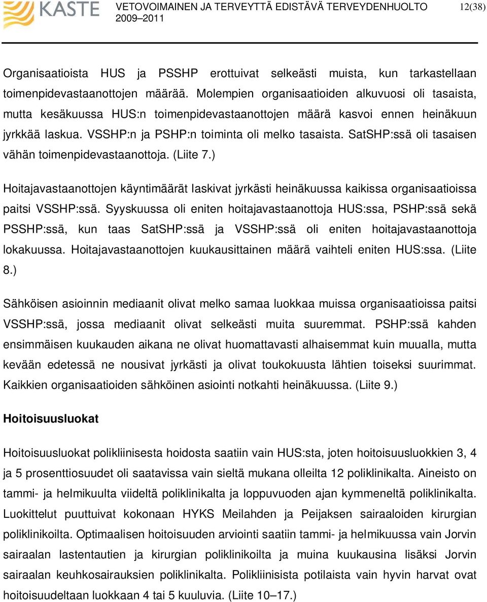 :ssä oli tasaisen vähän toimenpidevastaanottoja. (Liite 7.) Hoitajavastaanottojen käyntimäärät laskivat jyrkästi heinäkuussa kaikissa organisaatioissa paitsi :ssä.