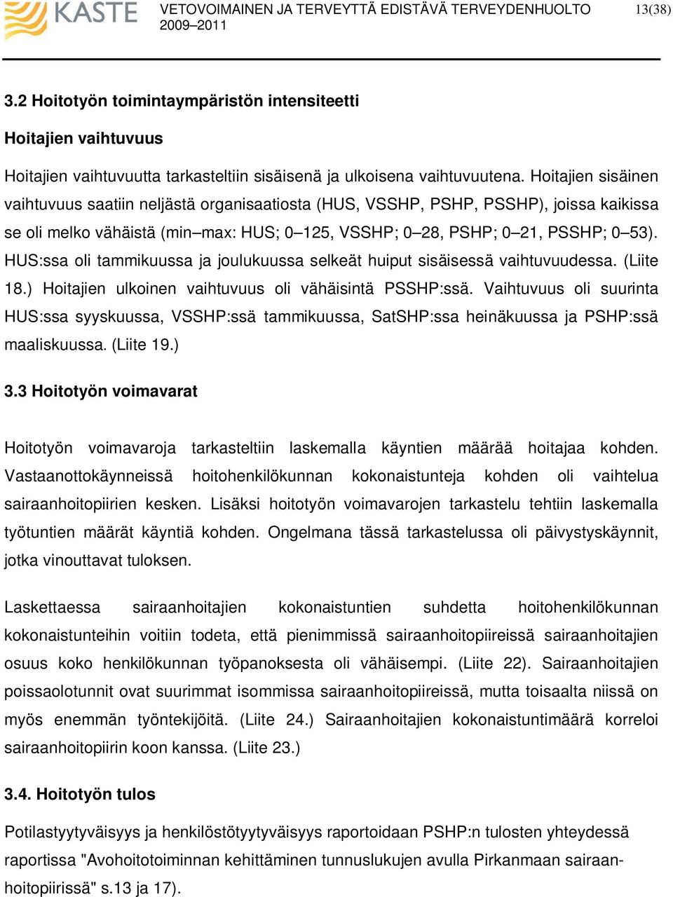 :ssa oli tammikuussa ja joulukuussa selkeät huiput sisäisessä vaihtuvuudessa. (Liite 18.) Hoitajien ulkoinen vaihtuvuus oli vähäisintä :ssä.