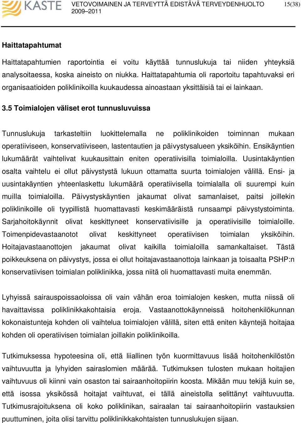 5 Toimialojen väliset erot tunnusluvuissa Tunnuslukuja tarkasteltiin luokittelemalla ne poliklinikoiden toiminnan mukaan operatiiviseen, konservatiiviseen, lastentautien ja päivystysalueen yksiköihin.
