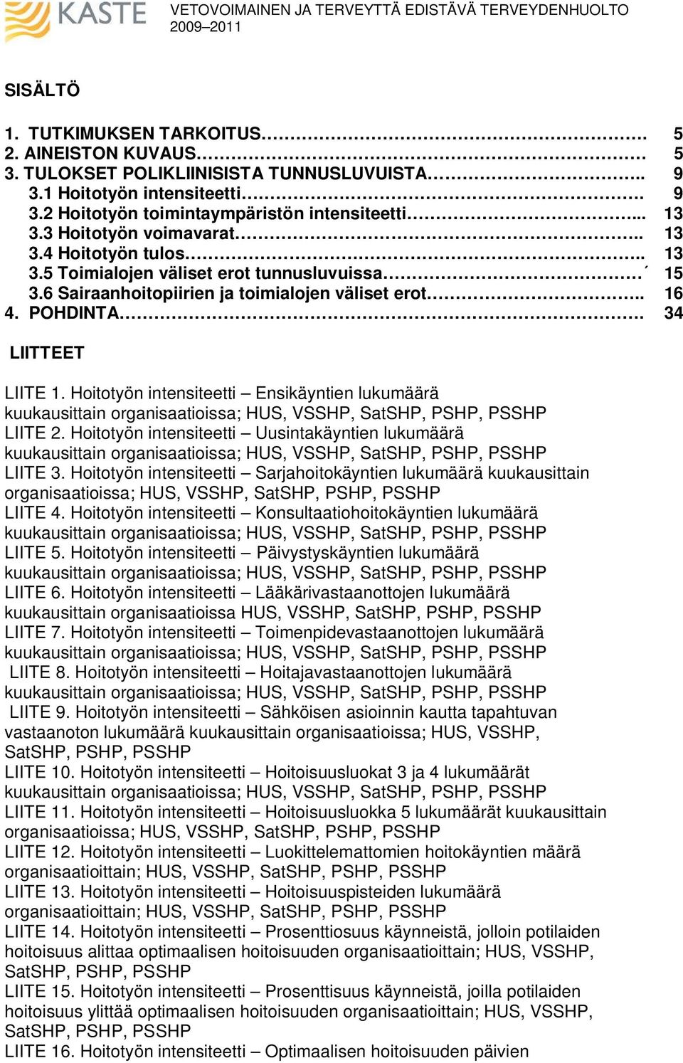 Hoitotyön intensiteetti Ensikäyntien lukumäärä kuukausittain organisaatioissa;,,,, LIITE 2. Hoitotyön intensiteetti Uusintakäyntien lukumäärä kuukausittain organisaatioissa;,,,, LIITE 3.