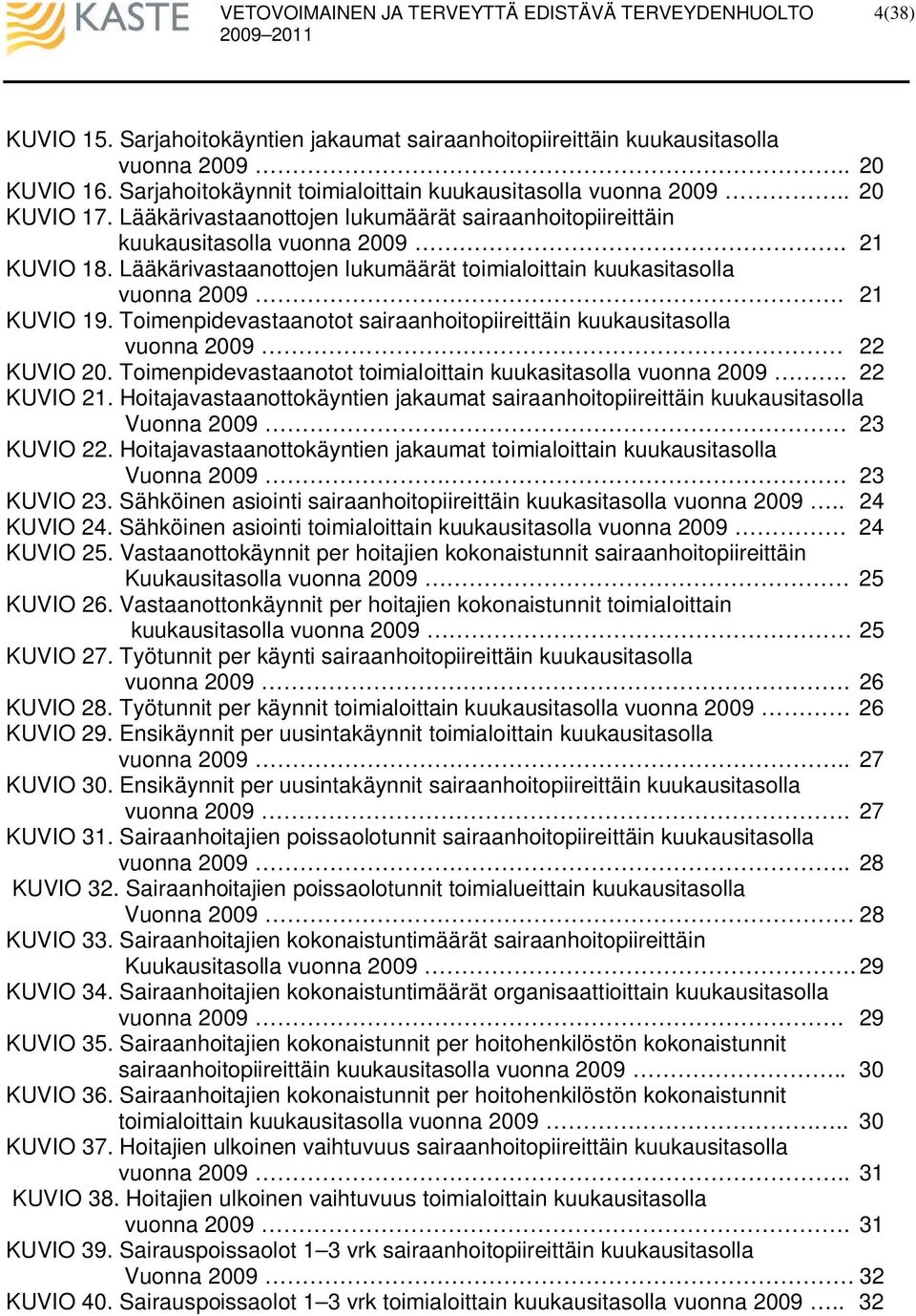 Toimenpidevastaanotot toimialoittain kuukasitasolla vuonna 200. 22 KUVIO 21. Hoitajavastaanottokäyntien jakaumat sairaanhoitopiireittäin kuukausitasolla Vuonna 200 23 KUVIO 22.