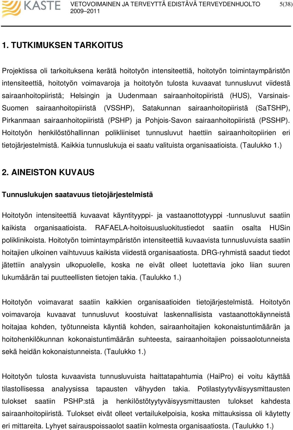 viidestä sairaanhoitopiiristä; Helsingin ja Uudenmaan sairaanhoitopiiristä (), Varsinais- Suomen sairaanhoitopiiristä (), Satakunnan sairaanhoitopiiristä (SaTSHP), Pirkanmaan sairaanhoitopiiristä ()