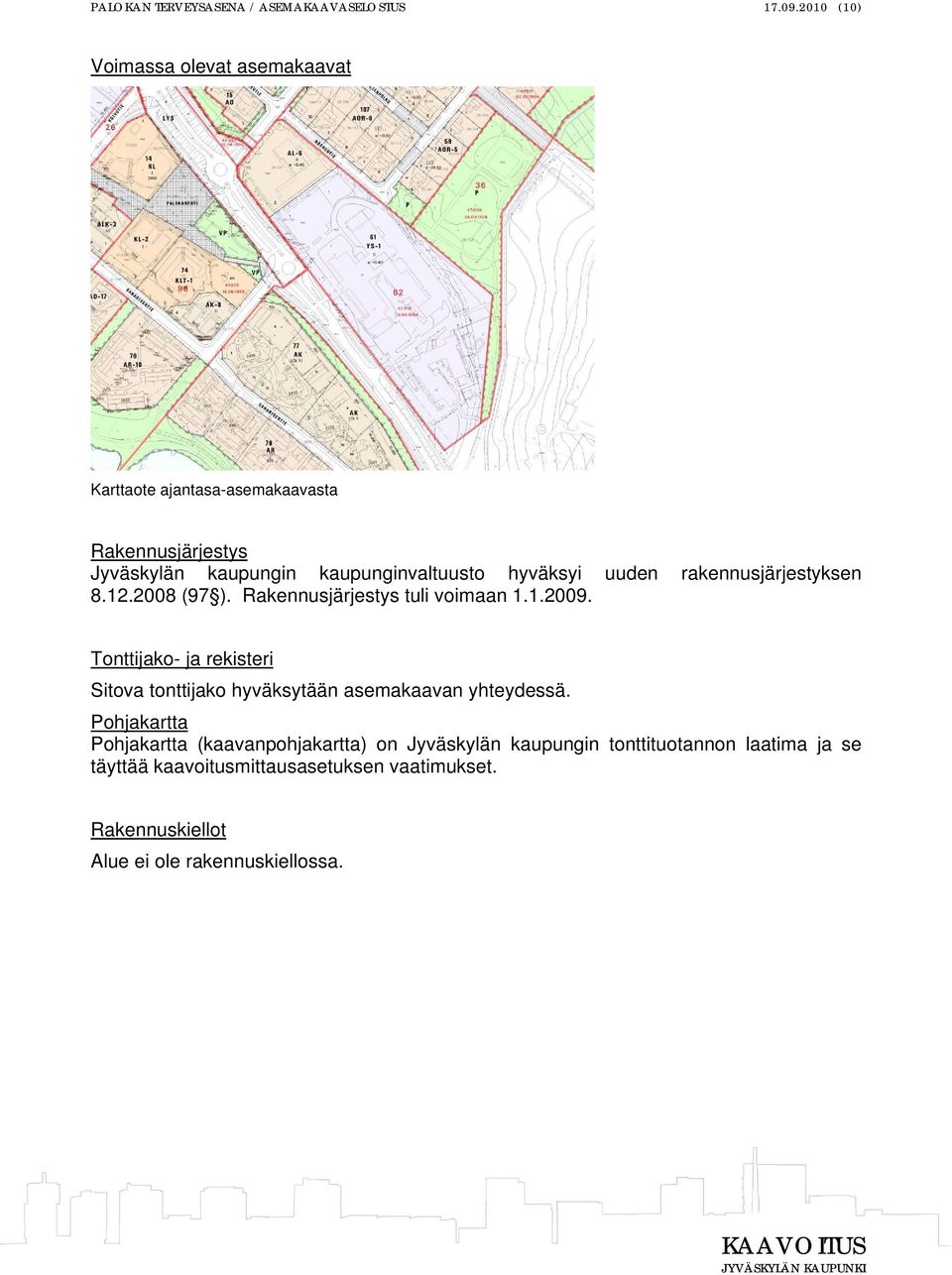 hyväksyi uuden rakennusjärjestyksen 8.12.2008 (97 ). Rakennusjärjestys tuli voimaan 1.1.2009.