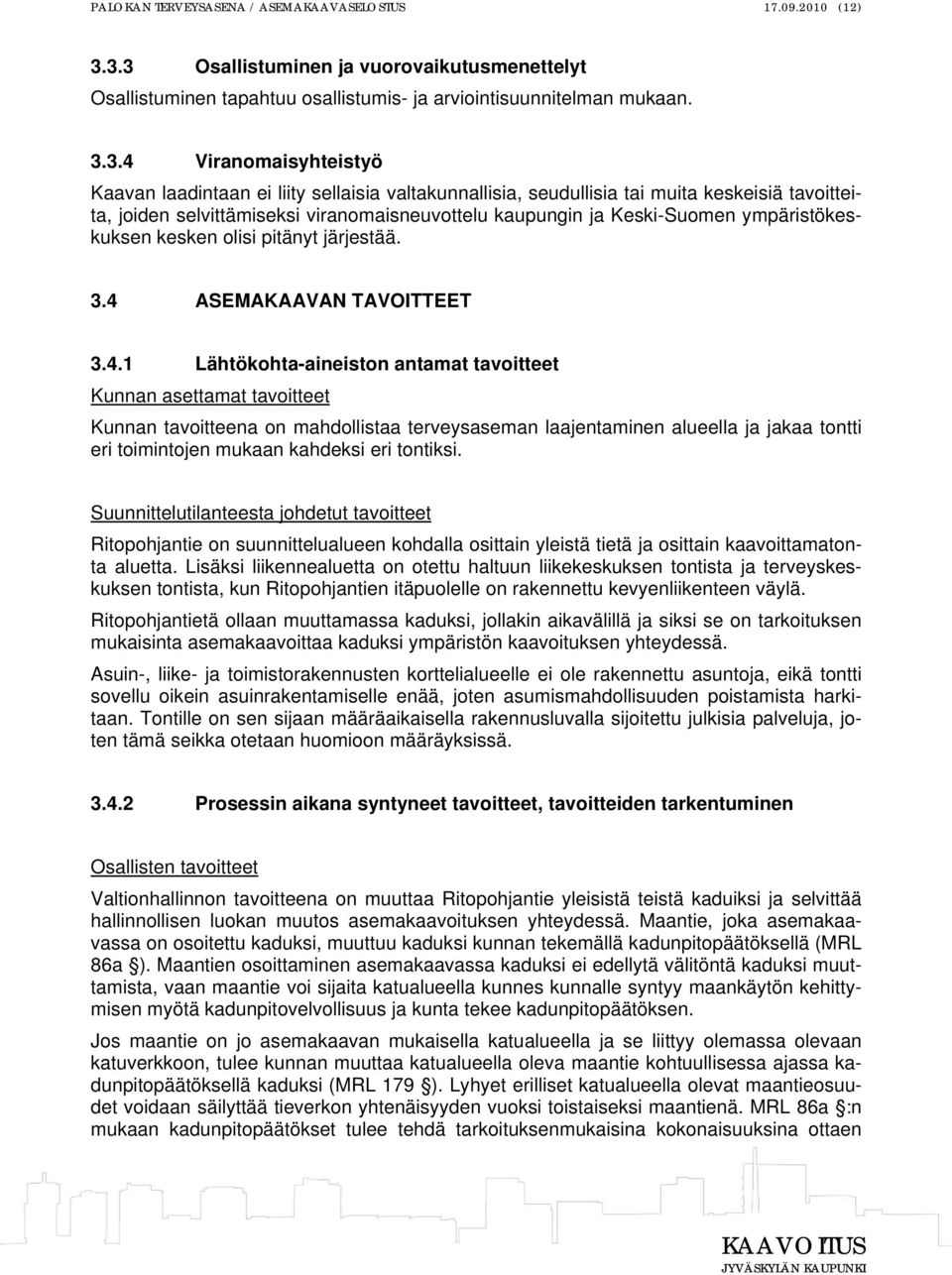 seudullisia tai muita keskeisiä tavoitteita, joiden selvittämiseksi viranomaisneuvottelu kaupungin ja Keski-Suomen ympäristökeskuksen kesken olisi pitänyt järjestää. 3.4 