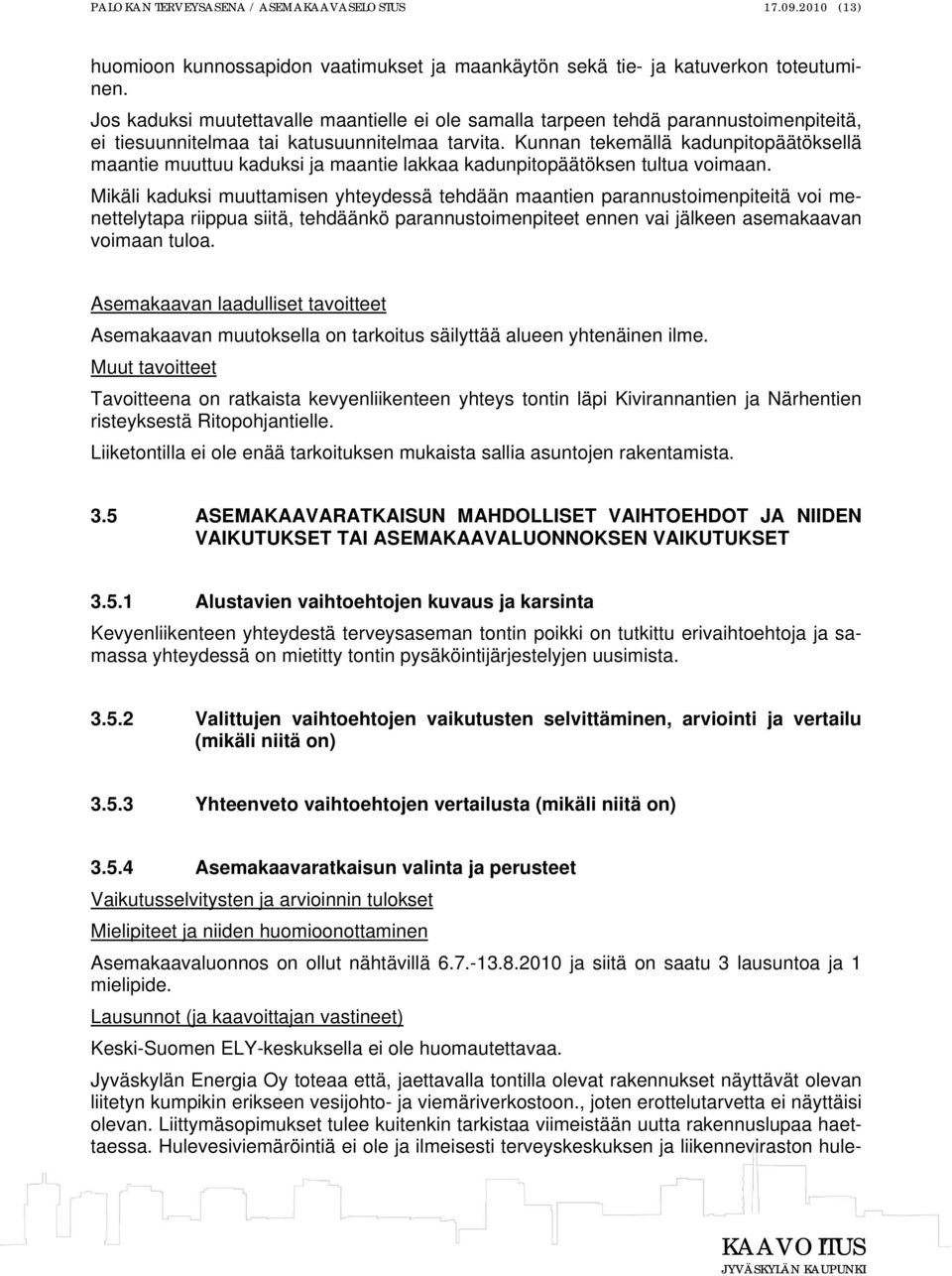 Kunnan tekemällä kadunpitopäätöksellä maantie muuttuu kaduksi ja maantie lakkaa kadunpitopäätöksen tultua voimaan.