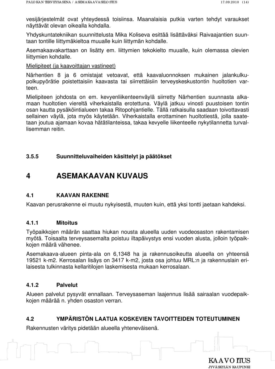liittymien tekokielto muualle, kuin olemassa olevien liittymien kohdalle.