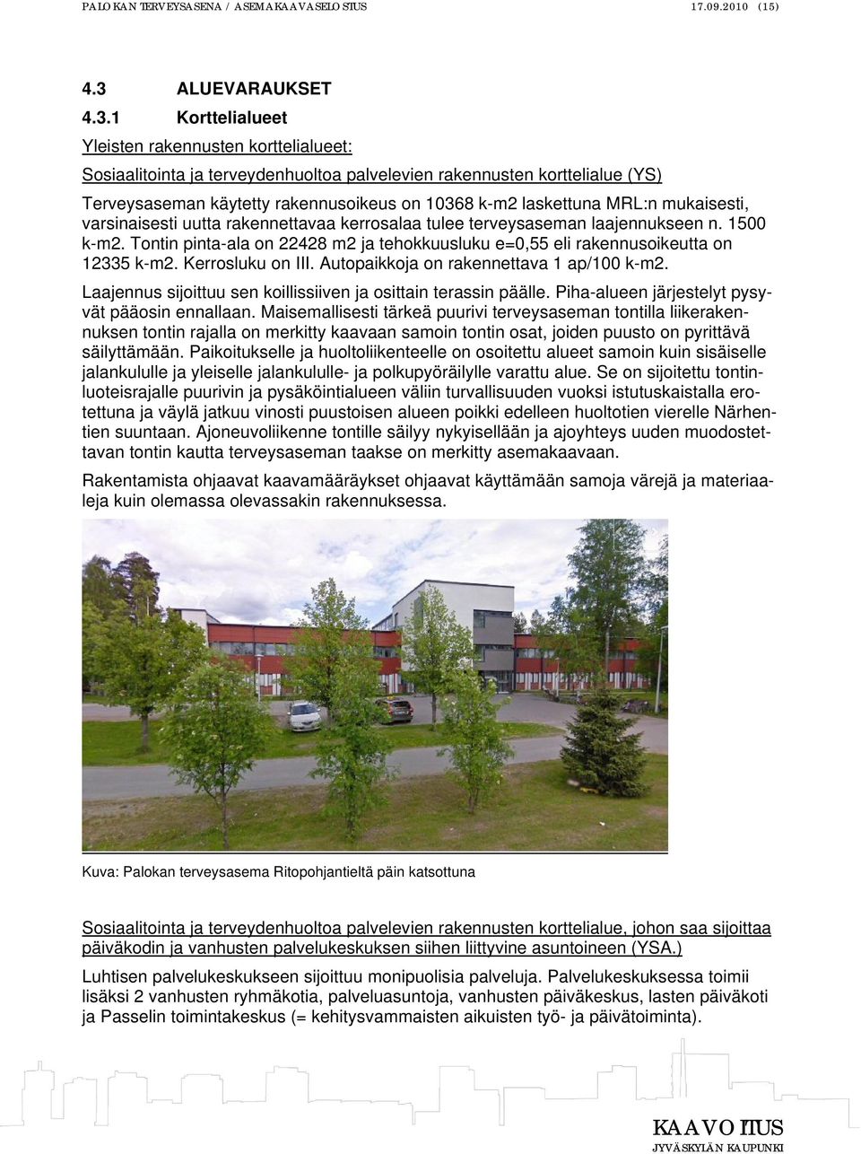 1 Korttelialueet Yleisten rakennusten korttelialueet: Sosiaalitointa ja terveydenhuoltoa palvelevien rakennusten korttelialue (YS) Terveysaseman käytetty rakennusoikeus on 10368 k-m2 laskettuna MRL:n