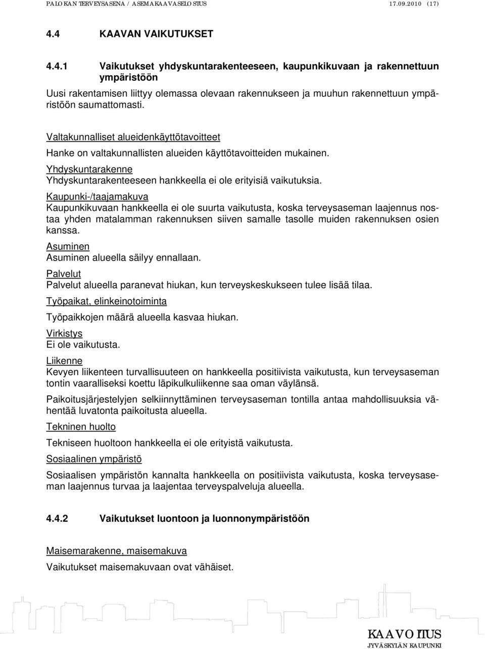 Valtakunnalliset alueidenkäyttötavoitteet Hanke on valtakunnallisten alueiden käyttötavoitteiden mukainen. Yhdyskuntarakenne Yhdyskuntarakenteeseen hankkeella ei ole erityisiä vaikutuksia.