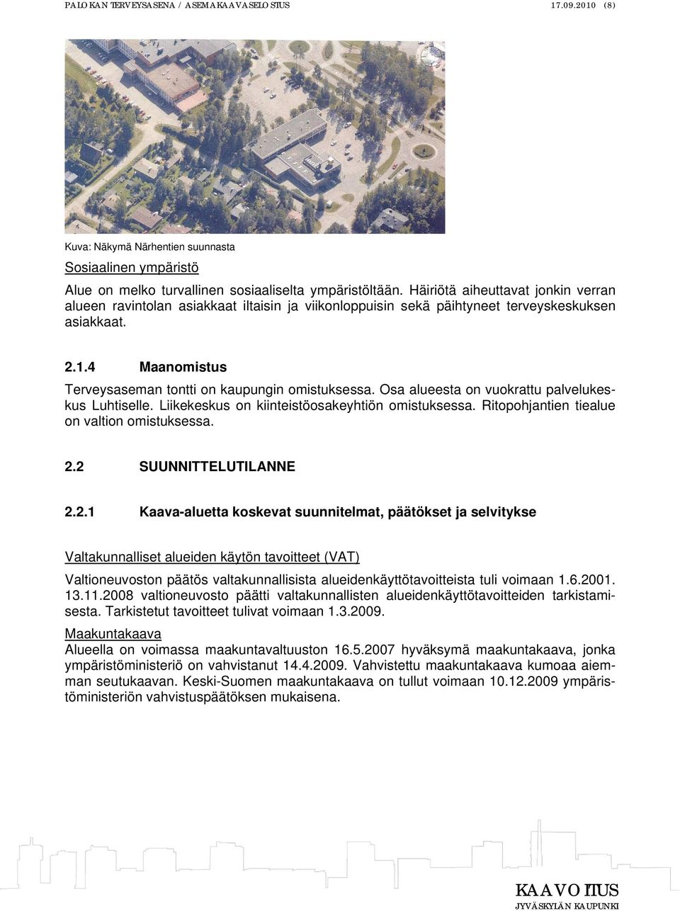 Osa alueesta on vuokrattu palvelukeskus Luhtiselle. Liikekeskus on kiinteistöosakeyhtiön omistuksessa. Ritopohjantien tiealue on valtion omistuksessa. 2.