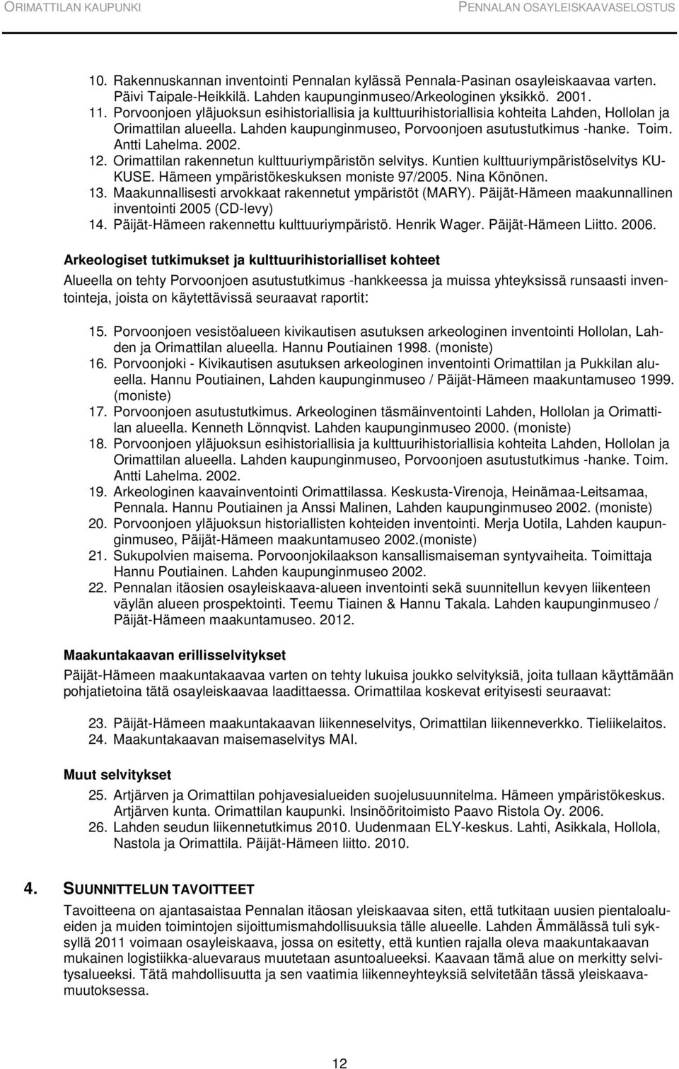 2002. 12. Orimattilan rakennetun kulttuuriympäristön selvitys. Kuntien kulttuuriympäristöselvitys KU- KUSE. Hämeen ympäristökeskuksen moniste 97/2005. Nina Könönen. 13.