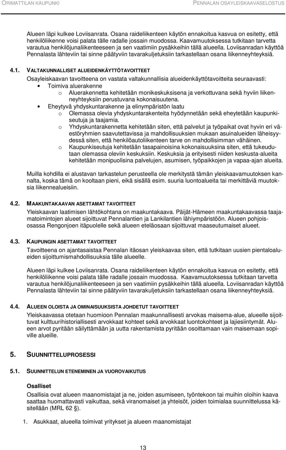 Loviisanradan käyttöä Pennalasta lähteviin tai sinne päätyviin tavarakuljetuksiin tarkastellaan osana liikenneyhteyksiä. 4.1.